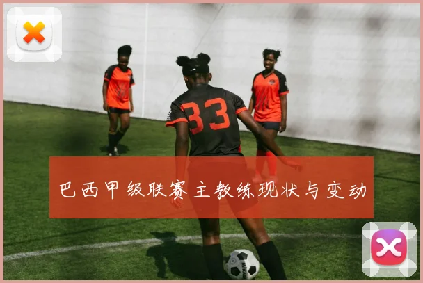 巴西甲级联赛主教练现状与变动